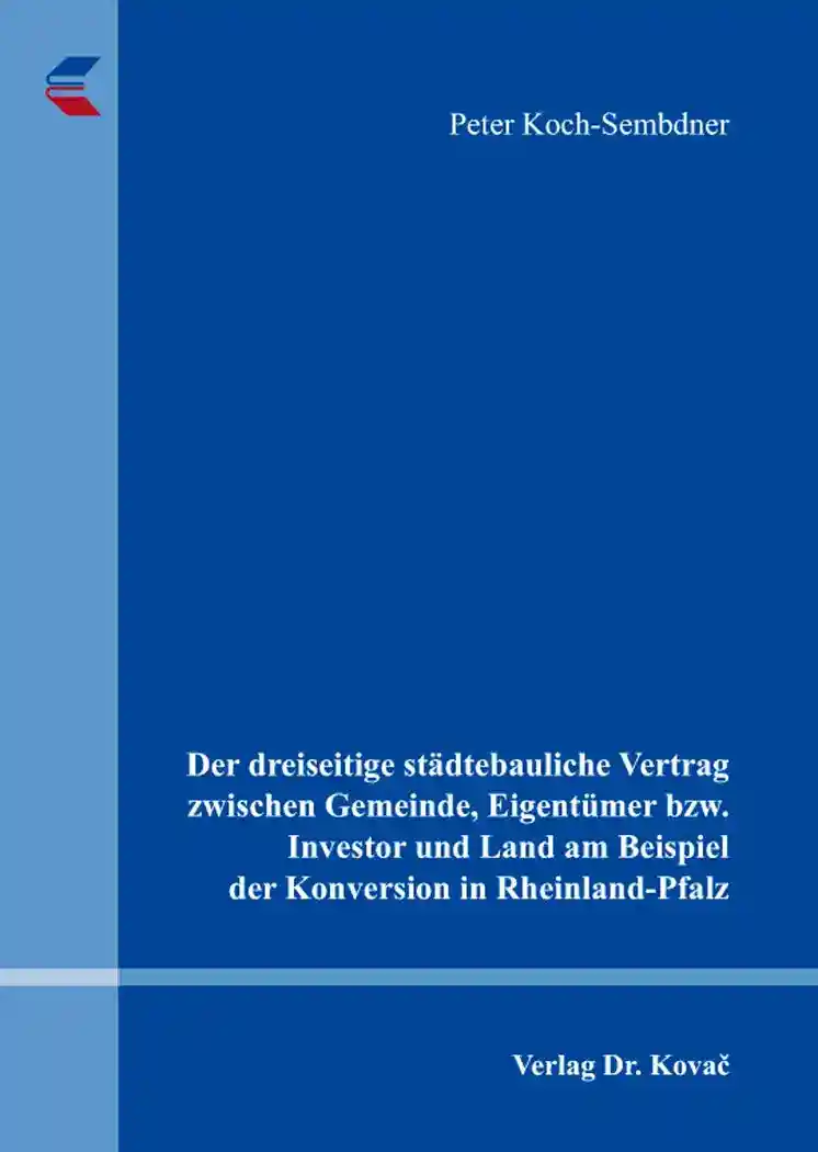 Cover: Der dreiseitige städtebauliche Vertrag zwischen Gemeinde, Eigentümer bzw. Investor und Land am Beispiel der Konversion in Rheinland-Pfalz