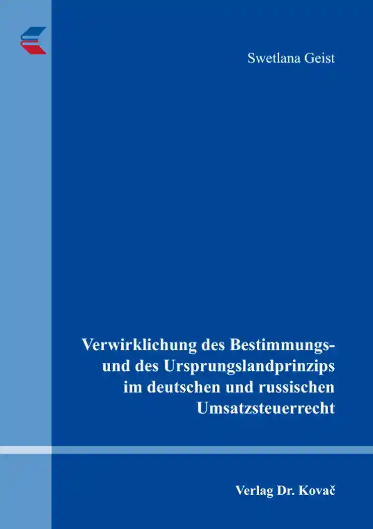 Verwirklichung des Bestimmungs- und des Ursprungslandprinzips im deutschen und russischen Umsatzsteuerrecht (Doktorarbeit)