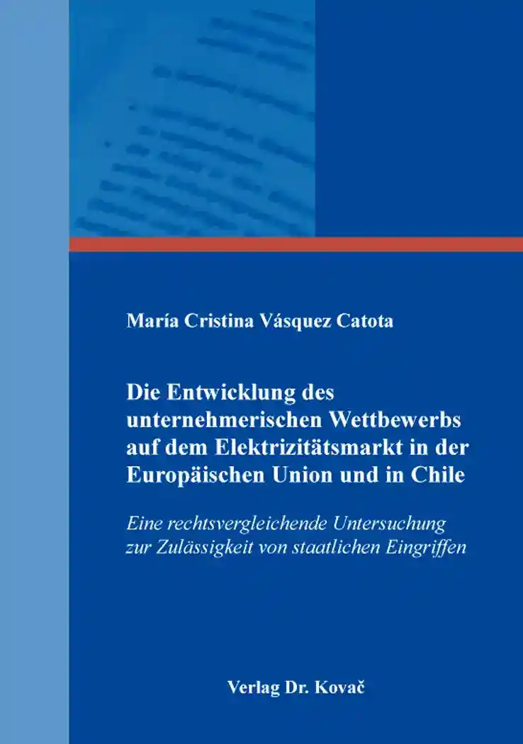 Die Entwicklung des unternehmerischen Wettbewerbs auf dem Elektrizitätsmarkt in der Europäischen Union und in Chile (Dissertation)