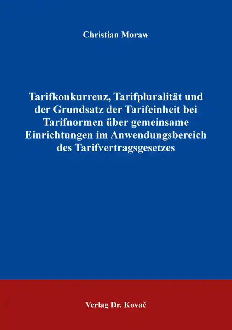 Cover: Tarifkonkurrenz, Tarifpluralität und der Grundsatz der Tarifeinheit bei Tarifnormen über gemeinsame Einrichtungen im Anwendungsbereich des Tarifvertragsgesetzes