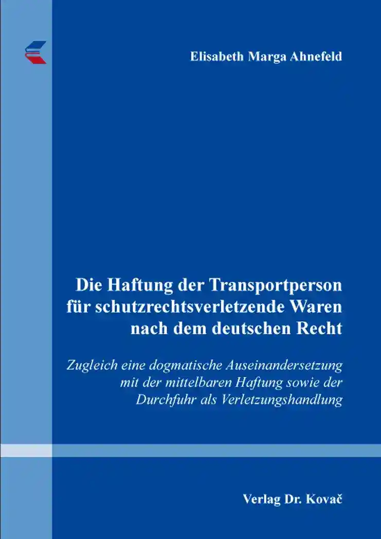 Cover: Die Haftung der Transportperson für schutzrechtsverletzende Waren nach dem deutschen Recht