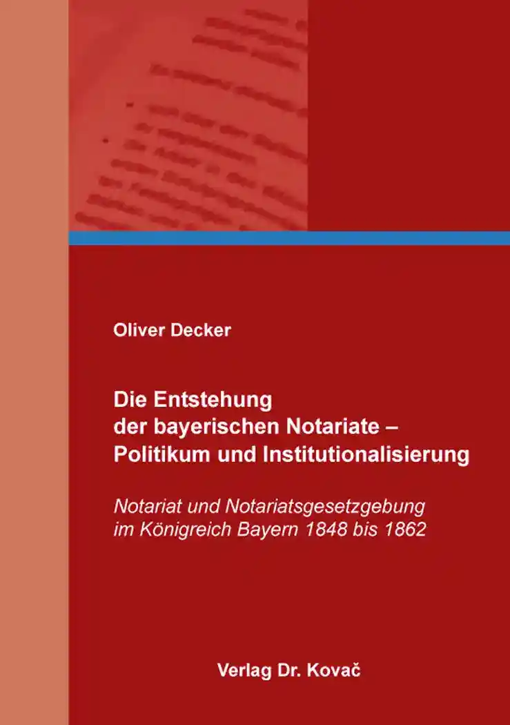 Cover: Die Entstehung der bayerischen Notariate – Politikum und Institutionalisierung