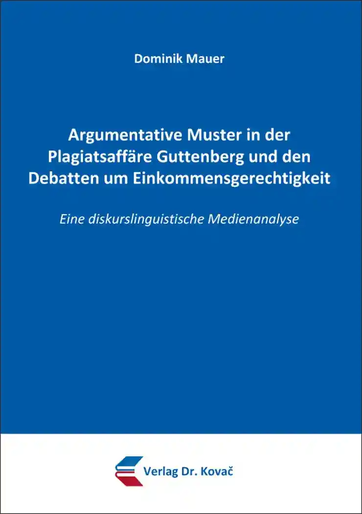 Argumentative Muster in der Plagiatsaffäre Guttenberg und den Debatten um Einkommensgerechtigkeit (Dissertation)