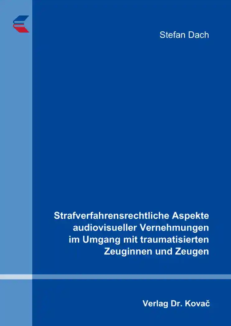 Cover: Strafverfahrensrechtliche Aspekte audiovisueller Vernehmungen im Umgang mit traumatisierten Zeuginnen und Zeugen