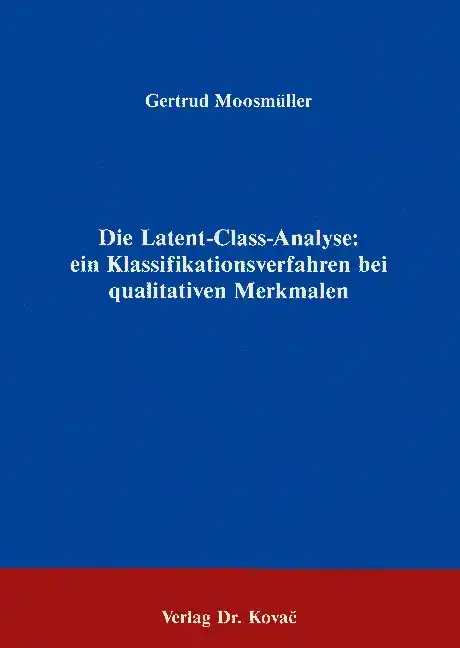 Die Latent-Class-Analyse: ein Klassifikationsverfahren bei qualitativen Merkmalen (Forschungsarbeit)