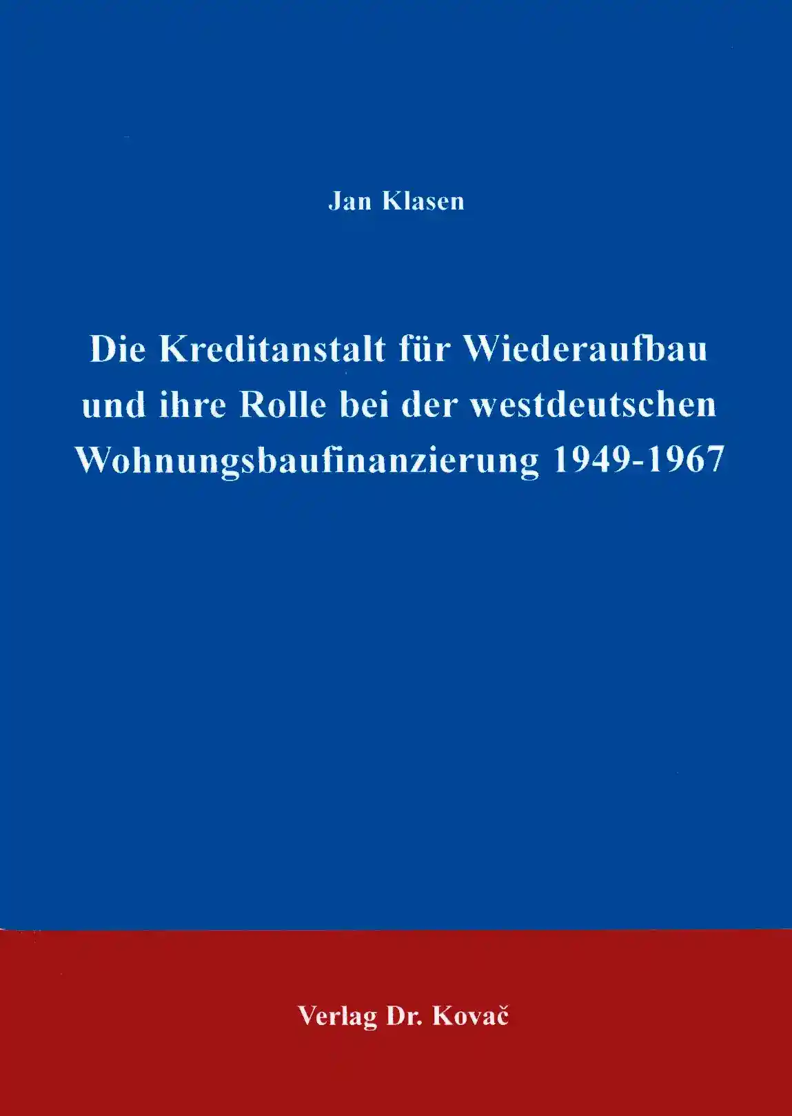 Die Kreditanstalt für Wiederaufbau und ihre Rolle in der westdeutschen Wohnungsbaufinanzierung 1949-1967 (Dissertation)