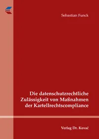 Buchcover: Die datenschutzrechtliche Zulässigkeit von Maßnahmen der Kartellrechtscompliance
